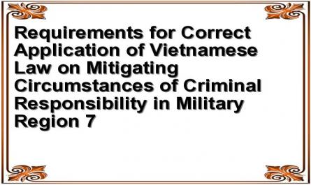 Requirements for Correct Application of Vietnamese Law on Mitigating Circumstances of Criminal Responsibility in Military Region 7