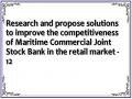 Research and propose solutions to improve the competitiveness of Maritime Commercial Joint Stock Bank in the retail market - 12