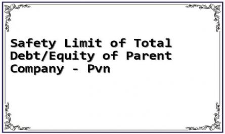 Safety Limit of Total Debt/Equity of Parent Company - Pvn