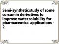 Semi-synthetic study of some curcumin derivatives to improve water solubility for pharmaceutical applications - 2