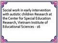 Social work in early intervention with autistic children Research at the Center for Special Education Research, Vietnam Institute of Educational Sciences - 16