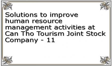 Solutions to improve human resource management activities at Can Tho Tourism Joint Stock Company - 11