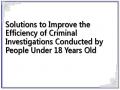 Solutions to Improve the Efficiency of Criminal Investigations Conducted by People Under 18 Years Old