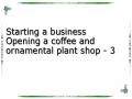 Starting a business Opening a coffee and ornamental plant shop - 3