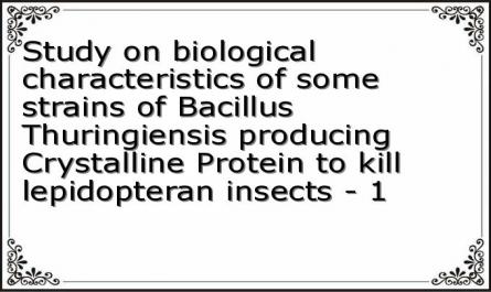 Study on biological characteristics of some strains of Bacillus Thuringiensis producing Crystalline Protein to kill lepidopteran insects - 1