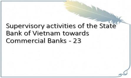 Supervisory activities of the State Bank of Vietnam towards Commercial Banks - 23
