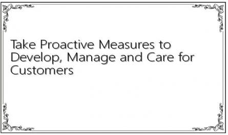 Take Proactive Measures to Develop, Manage and Care for Customers