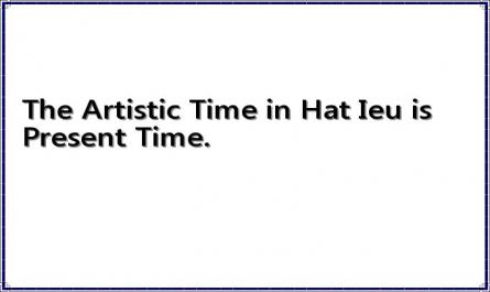 The Artistic Time in Hat Ieu is Present Time.