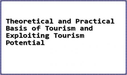 Theoretical and Practical Basis of Tourism and Exploiting Tourism Potential