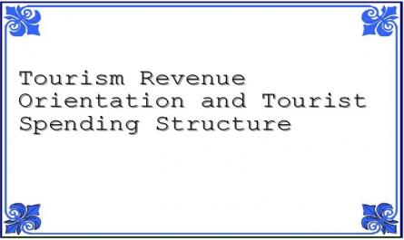 Tourism Revenue Orientation and Tourist Spending Structure