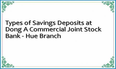 Types of Savings Deposits at Dong A Commercial Joint Stock Bank - Hue Branch