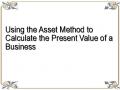 Using the Asset Method to Calculate the Present Value of a Business