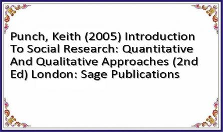 Punch, Keith (2005) Introduction To Social Research: Quantitative And Qualitative Approaches (2nd Ed) London: Sage Publications