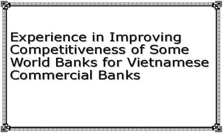 Experience in Improving Competitiveness of Some World Banks for Vietnamese Commercial Banks