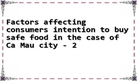 Factors affecting consumers intention to buy safe food in the case of Ca Mau city - 2