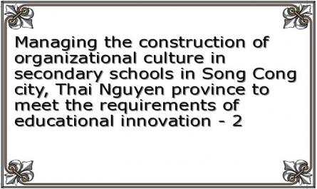 Managing the construction of organizational culture in secondary schools in Song Cong city, Thai Nguyen province to meet the requirements of educational innovation - 2