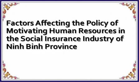 Factors Affecting the Policy of Motivating Human Resources in the Social Insurance Industry of Ninh Binh Province