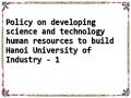 Policy on developing science and technology human resources to build Hanoi University of Industry - 1