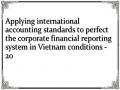 Applying international accounting standards to perfect the corporate financial reporting system in Vietnam conditions - 20