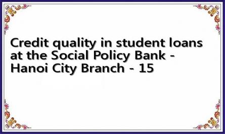 Credit quality in student loans at the Social Policy Bank - Hanoi City Branch - 15