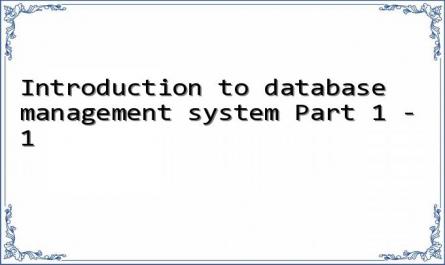 Introduction to database management system Part 1 - 1
