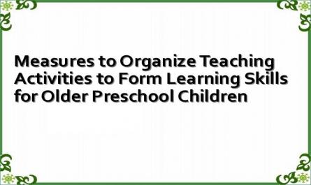 Measures to Organize Teaching Activities to Form Learning Skills for Older Preschool Children