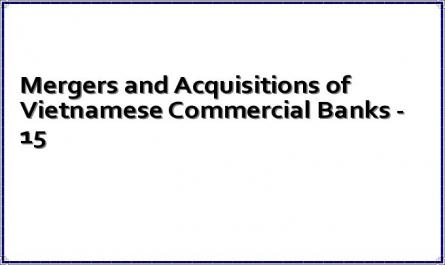 Mergers and Acquisitions of Vietnamese Commercial Banks - 15
