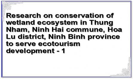 Research on conservation of wetland ecosystem in Thung Nham, Ninh Hai commune, Hoa Lu district, Ninh Binh province to serve ecotourism development - 1