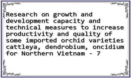 Research on growth and development capacity and technical measures to increase productivity and quality of some imported orchid varieties cattleya, dendrobium, oncidium for Northern Vietnam - 7