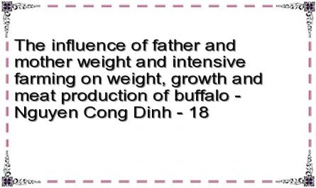 The influence of father and mother weight and intensive farming on weight, growth and meat production of buffalo - Nguyen Cong Dinh - 18