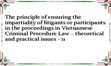 The principle of ensuring the impartiality of litigants or participants in the proceedings in Vietnamese Criminal Procedure Law – theoretical and practical issues - 11