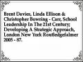 Brent Davies, Linda Ellison & Christopher Bowring - Carr, School Leadership In The 21st Century; Developing A Strategic Approach, London New York Routledgefalmer 2005 - 87.
