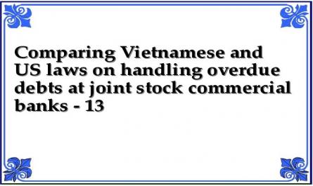 Comparing Vietnamese and US laws on handling overdue debts at joint stock commercial banks - 13