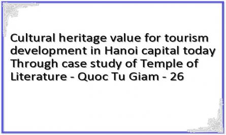Cultural heritage value for tourism development in Hanoi capital today Through case study of Temple of Literature - Quoc Tu Giam - 26