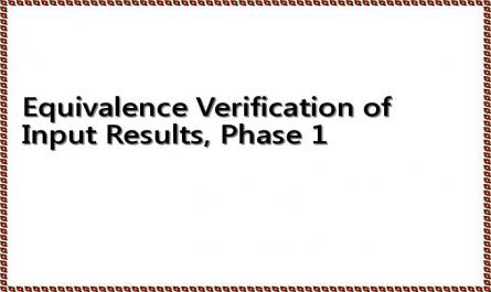 Equivalence Verification of Input Results, Phase 1