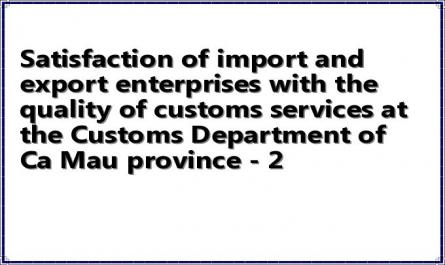Satisfaction of import and export enterprises with the quality of customs services at the Customs Department of Ca Mau province - 2