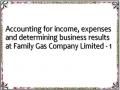 Accounting for income, expenses and determining business results at Family Gas Company Limited - 1