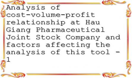 Analysis of cost-volume-profit relationship at Hau Giang Pharmaceutical Joint Stock Company and factors affecting the analysis of this tool - 1