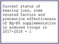 Current status of hearing loss, some related factors and preventive effectiveness of Mg-B6 supplementation in armored troops in 2017-2018 - 1