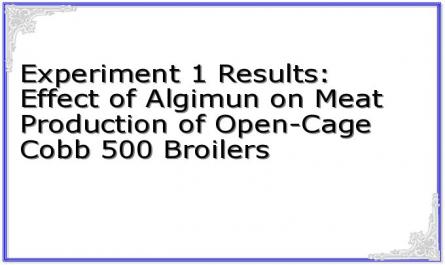 Experiment 1 Results: Effect of Algimun on Meat Production of Open-Cage Cobb 500 Broilers