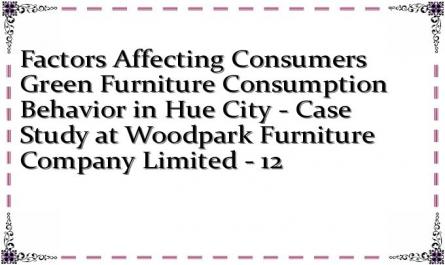 Factors Affecting Consumers Green Furniture Consumption Behavior in Hue City - Case Study at Woodpark Furniture Company Limited - 12