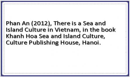 Phan An (2012), There is a Sea and Island Culture in Vietnam, in the book Khanh Hoa Sea and Island Culture, Culture Publishing House, Hanoi.