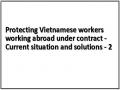 Protecting Vietnamese workers working abroad under contract - Current situation and solutions - 2