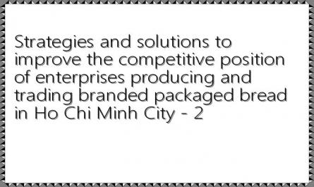 Strategies and solutions to improve the competitive position of enterprises producing and trading branded packaged bread in Ho Chi Minh City - 2
