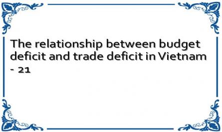 The relationship between budget deficit and trade deficit in Vietnam - 21