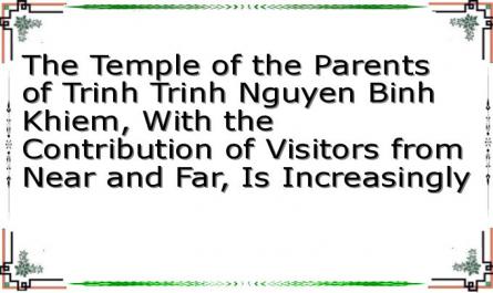The Temple of the Parents of Trinh Trinh Nguyen Binh Khiem, With the Contribution of Visitors from Near and Far, Is Increasingly