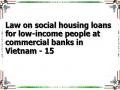 Law on social housing loans for low-income people at commercial banks in Vietnam - 15