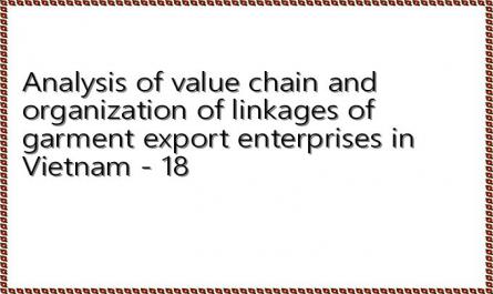 Analysis of value chain and organization of linkages of garment export enterprises in Vietnam - 18