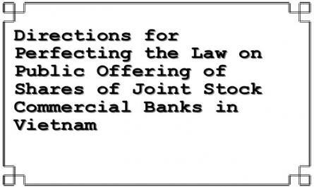 Directions for Perfecting the Law on Public Offering of Shares of Joint Stock Commercial Banks in Vietnam