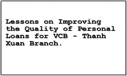Lessons on Improving the Quality of Personal Loans for VCB - Thanh Xuan Branch.
